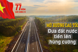 Mở đường cao tốc: Đưa đất nước tiến lên hùng cường 